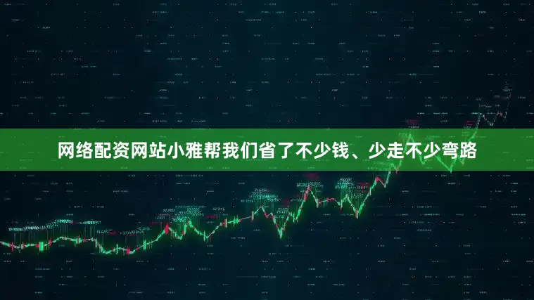 网络配资网站小雅帮我们省了不少钱、少走不少弯路