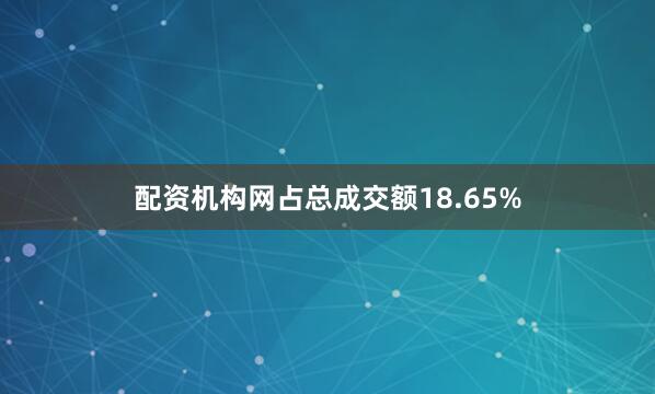 配资机构网占总成交额18.65%
