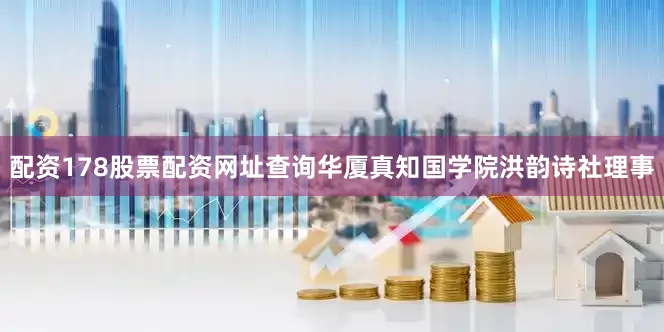 配资178股票配资网址查询华厦真知国学院洪韵诗社理事
