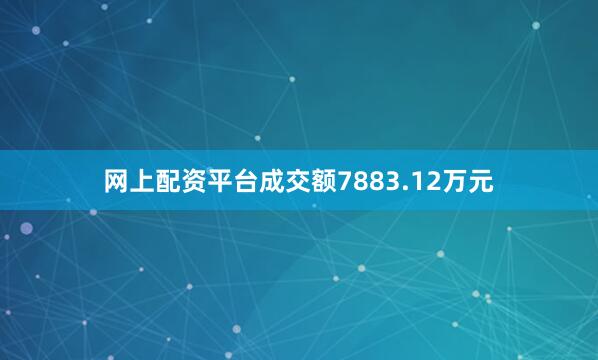 网上配资平台成交额7883.12万元