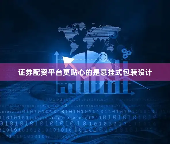证券配资平台更贴心的是悬挂式包装设计