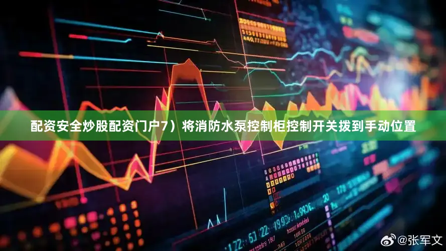 配资安全炒股配资门户7）将消防水泵控制柜控制开关拨到手动位置