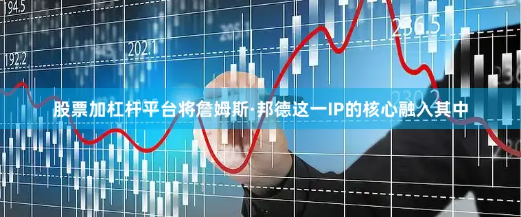 股票加杠杆平台将詹姆斯·邦德这一IP的核心融入其中