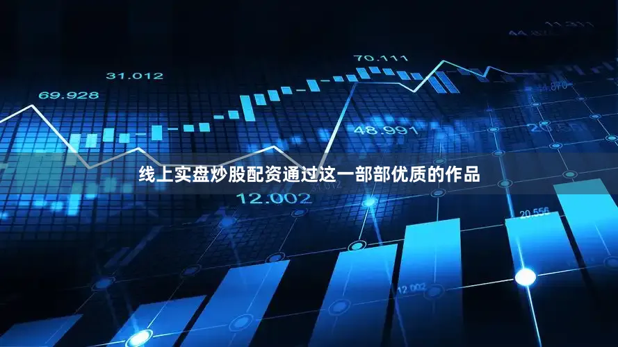 线上实盘炒股配资通过这一部部优质的作品