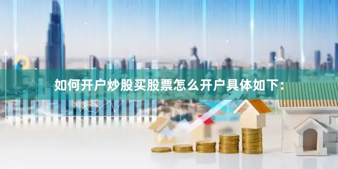 如何开户炒股买股票怎么开户具体如下：