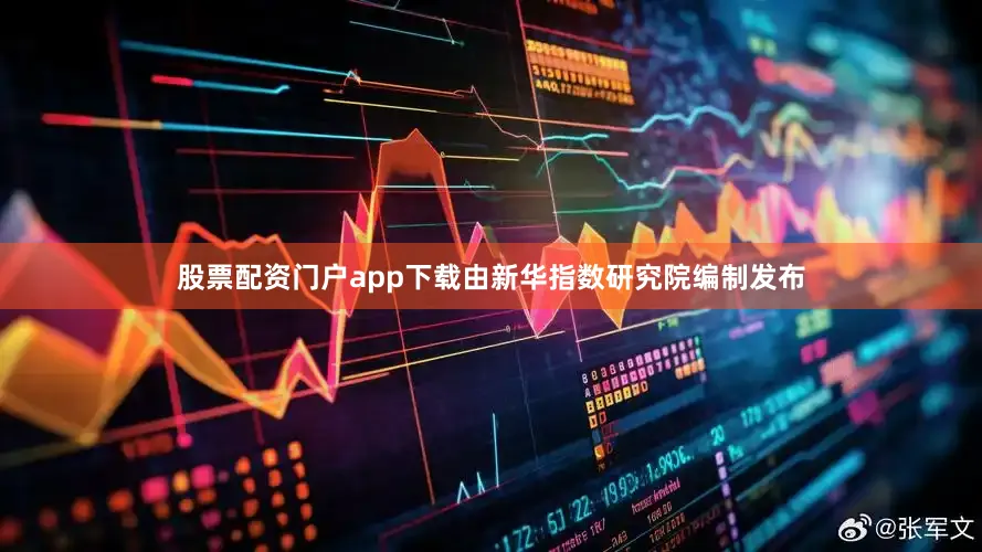 股票配资门户app下载由新华指数研究院编制发布